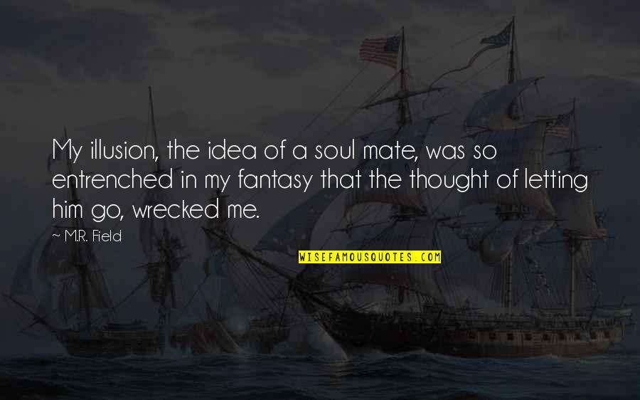 A New Love Quotes By M.R. Field: My illusion, the idea of a soul mate,