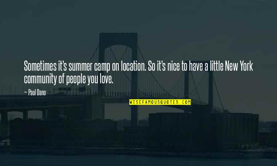 A New Love Quotes By Paul Dano: Sometimes it's summer camp on location. So it's A New Love Quotes By Paul Dano: Sometimes it's summer camp on location. So it's