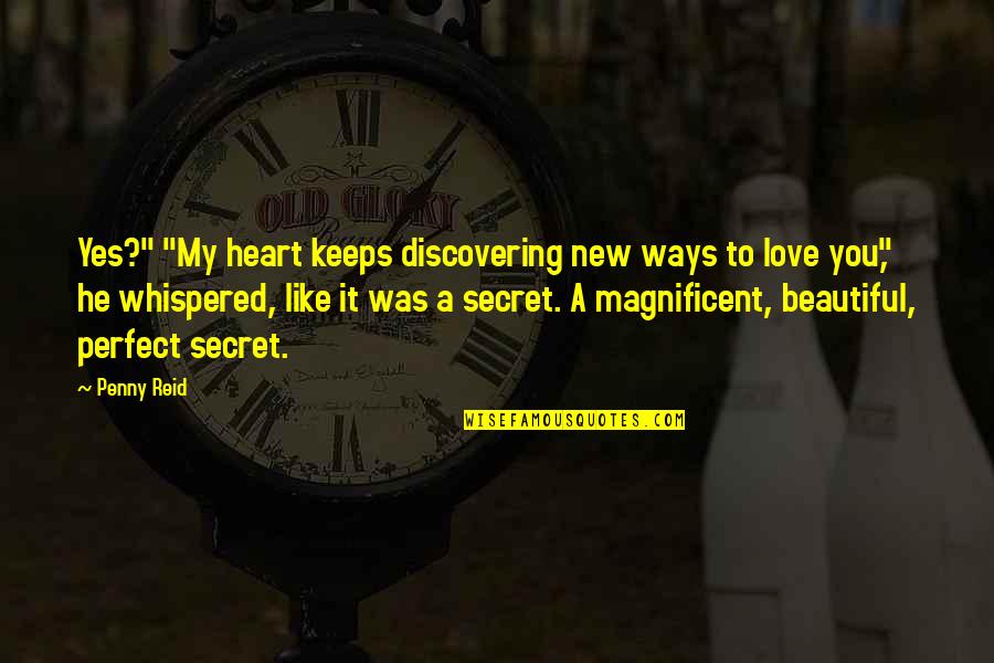 A New Love Quotes By Penny Reid: Yes?" "My heart keeps discovering new ways to