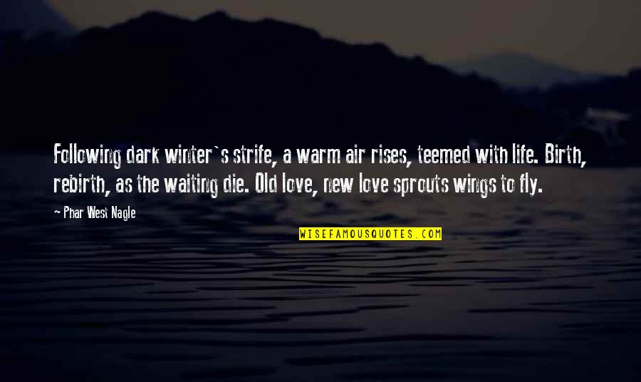 A New Love Quotes By Phar West Nagle: Following dark winter's strife, a warm air rises,