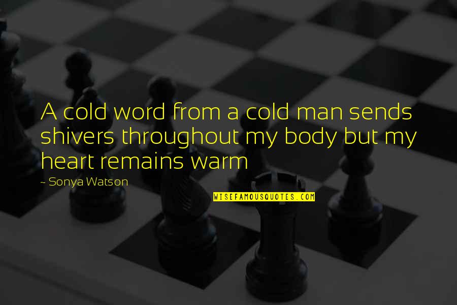 A New Love Quotes By Sonya Watson: A cold word from a cold man sends