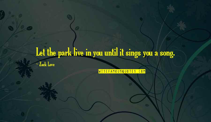 A New Love Quotes By Zack Love: Let the park live in you until it