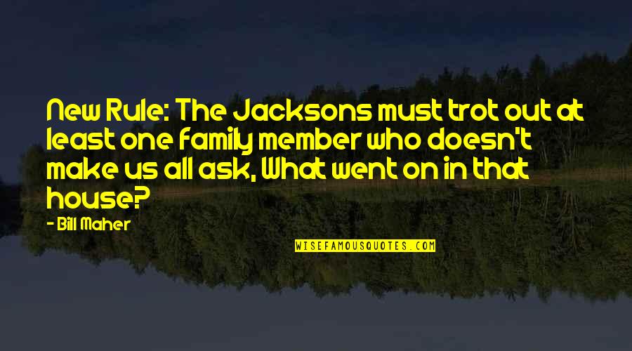 A New Member Of The Family Quotes By Bill Maher: New Rule: The Jacksons must trot out at