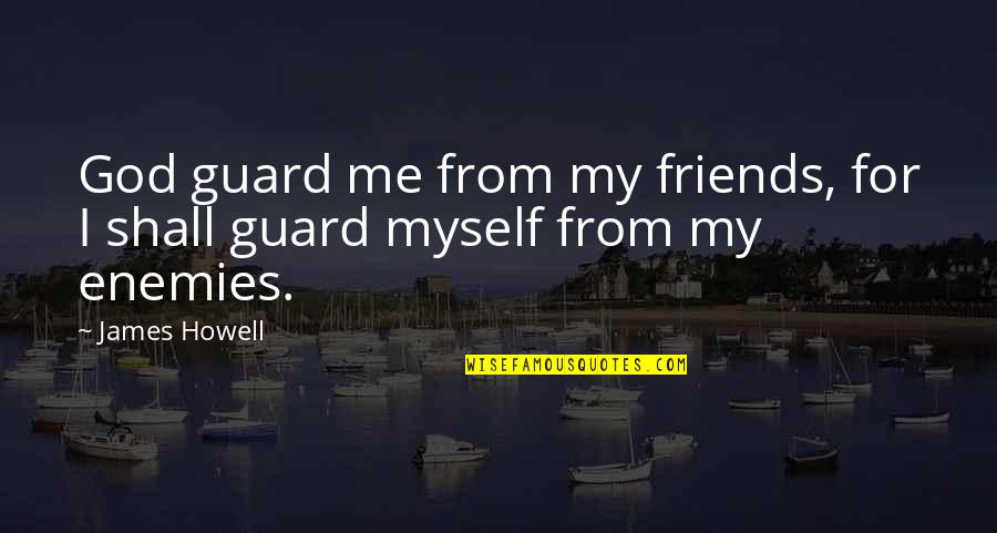 A New Member Of The Family Quotes By James Howell: God guard me from my friends, for I
