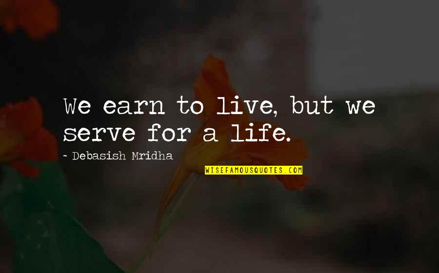 A New Message Quotes By Debasish Mridha: We earn to live, but we serve for