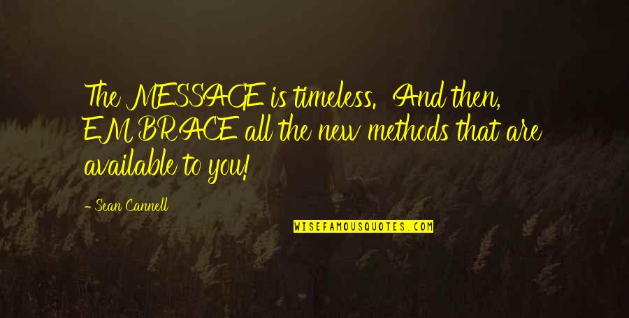 A New Message Quotes By Sean Cannell: The MESSAGE is timeless. And then, EMBRACE all