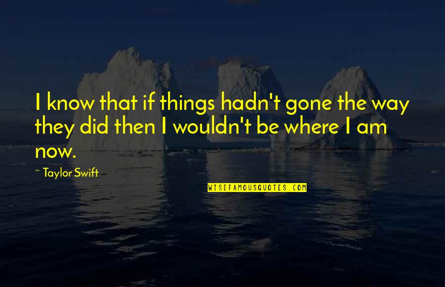 A New Message Quotes By Taylor Swift: I know that if things hadn't gone the