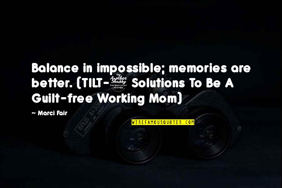 A New Mom Quotes By Marci Fair: Balance in impossible; memories are better. (TILT-7 Solutions