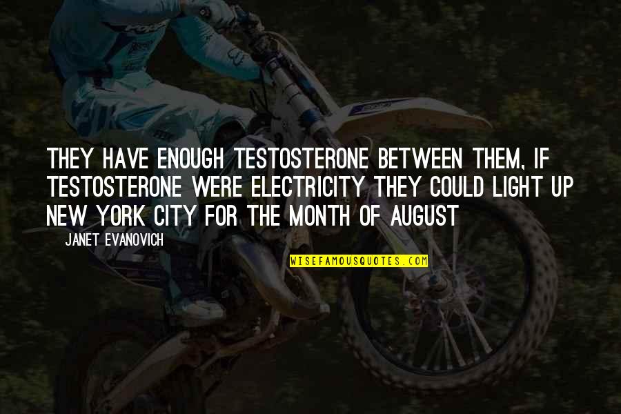 A New Month Quotes By Janet Evanovich: They have enough testosterone between them, if testosterone