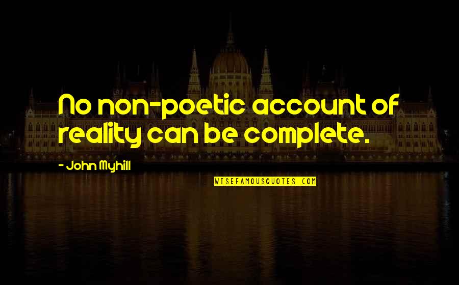 A New Month Quotes By John Myhill: No non-poetic account of reality can be complete.