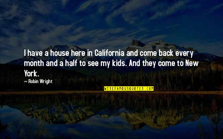 A New Month Quotes By Robin Wright: I have a house here in California and