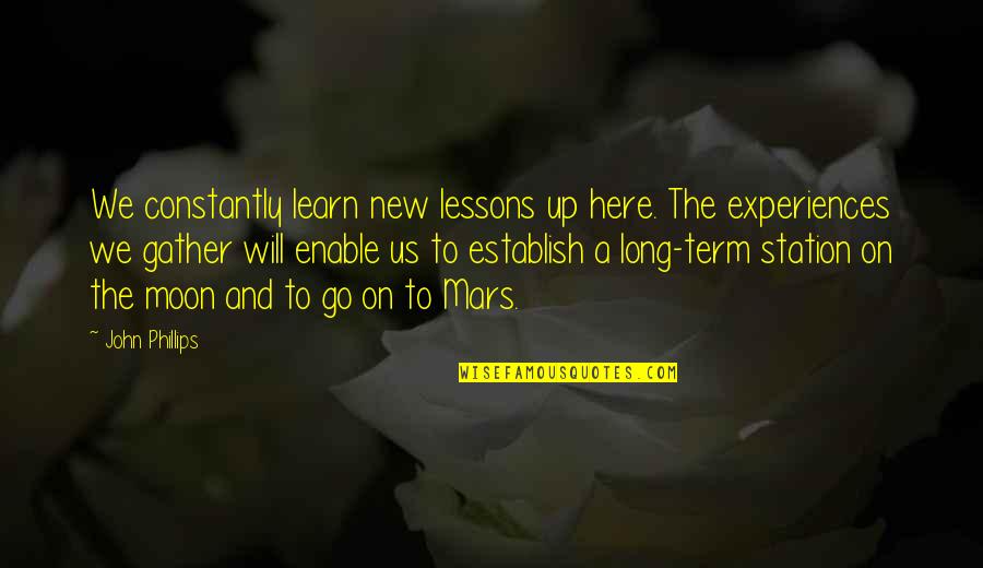 A New Moon Quotes By John Phillips: We constantly learn new lessons up here. The