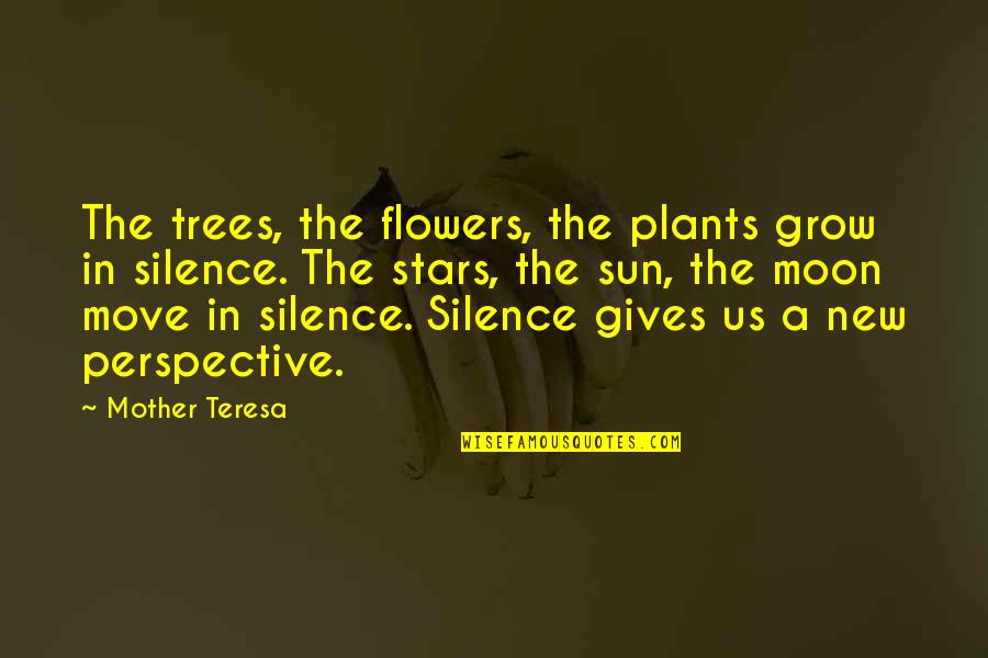 A New Moon Quotes By Mother Teresa: The trees, the flowers, the plants grow in