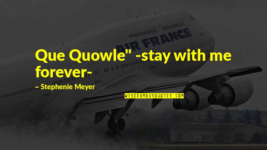 A New Moon Quotes By Stephenie Meyer: Que Quowle" -stay with me forever-