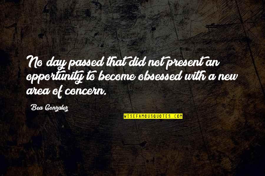 A New Opportunity Quotes By Bea Gonzalez: No day passed that did not present an A New Opportunity Quotes By Bea Gonzalez: No day passed that did not present an