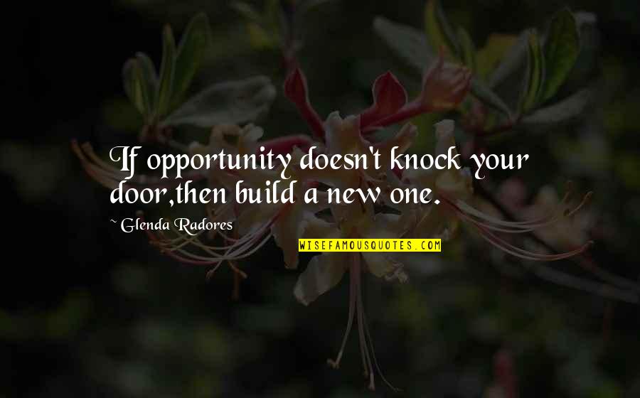A New Opportunity Quotes By Glenda Radores: If opportunity doesn't knock your door,then build a A New Opportunity Quotes By Glenda Radores: If opportunity doesn't knock your door,then build a