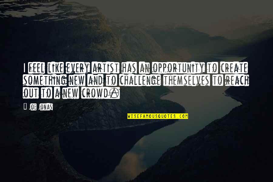 A New Opportunity Quotes By Joe Jonas: I feel like every artist has an opportunity A New Opportunity Quotes By Joe Jonas: I feel like every artist has an opportunity
