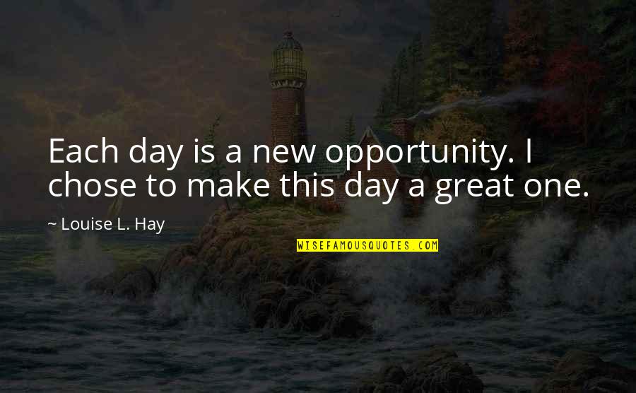 A New Opportunity Quotes By Louise L. Hay: Each day is a new opportunity. I chose
