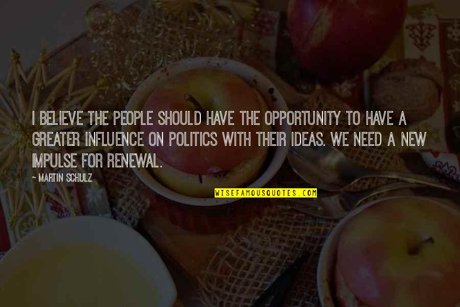 A New Opportunity Quotes By Martin Schulz: I believe the people should have the opportunity A New Opportunity Quotes By Martin Schulz: I believe the people should have the opportunity