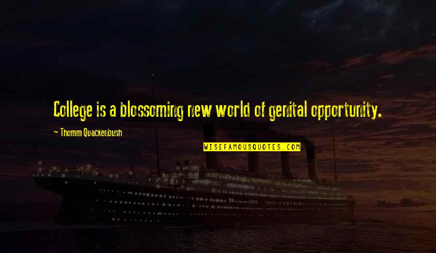 A New Opportunity Quotes By Thomm Quackenbush: College is a blossoming new world of genital A New Opportunity Quotes By Thomm Quackenbush: College is a blossoming new world of genital