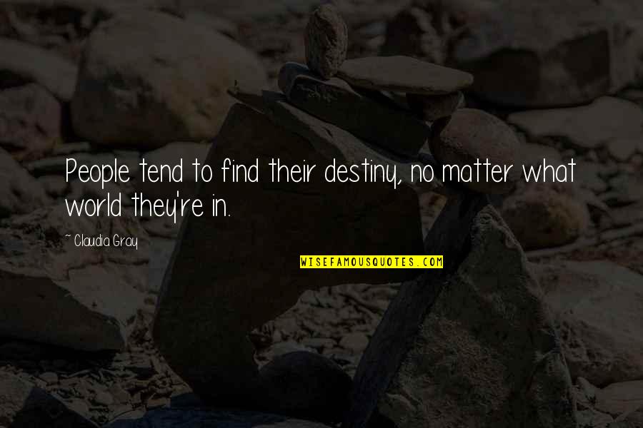 A New Person In Your Life Quotes By Claudia Gray: People tend to find their destiny, no matter