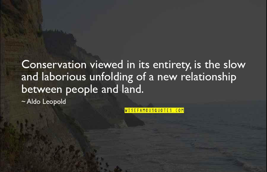 A New Relationship Quotes By Aldo Leopold: Conservation viewed in its entirety, is the slow