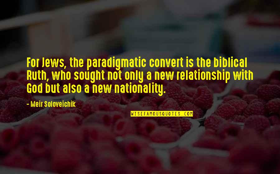 A New Relationship Quotes By Meir Soloveichik: For Jews, the paradigmatic convert is the biblical