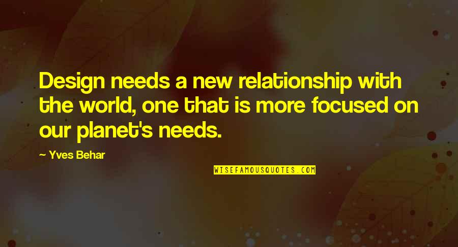 A New Relationship Quotes By Yves Behar: Design needs a new relationship with the world,