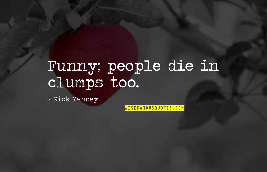 A New Semester Quotes By Rick Yancey: Funny; people die in clumps too.