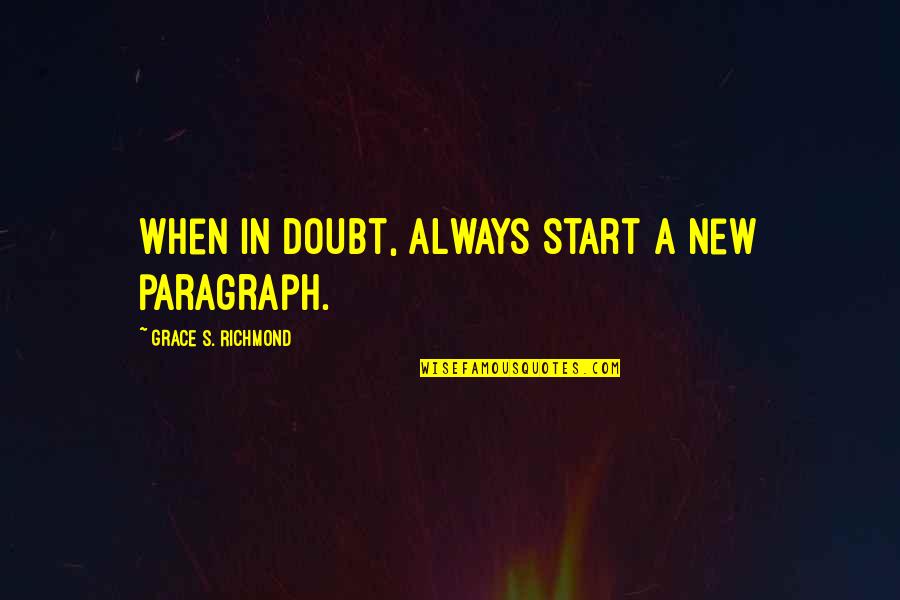 A New Start Quotes By Grace S. Richmond: When in doubt, always start a new paragraph.