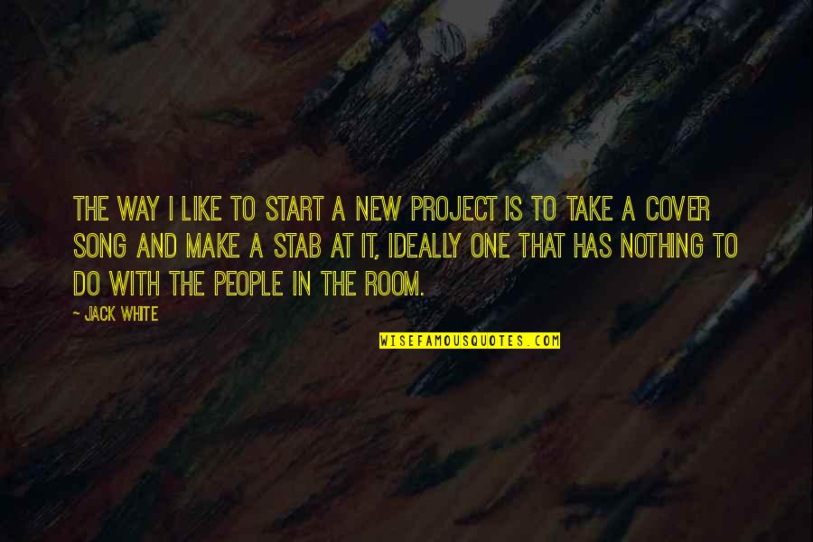 A New Start Quotes By Jack White: The way I like to start a new