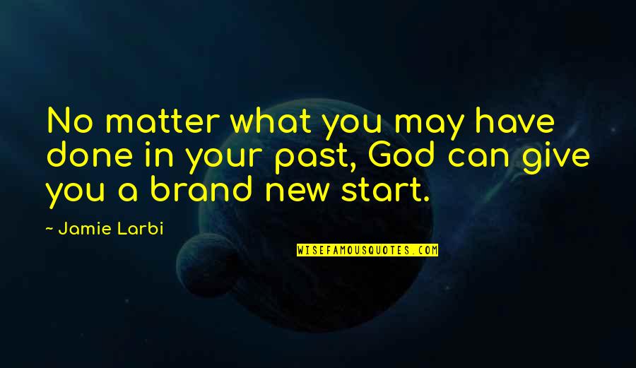 A New Start Quotes By Jamie Larbi: No matter what you may have done in