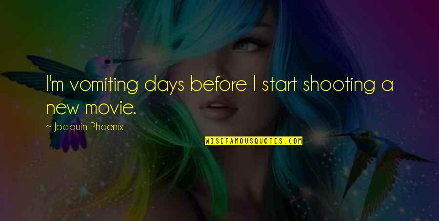 A New Start Quotes By Joaquin Phoenix: I'm vomiting days before I start shooting a