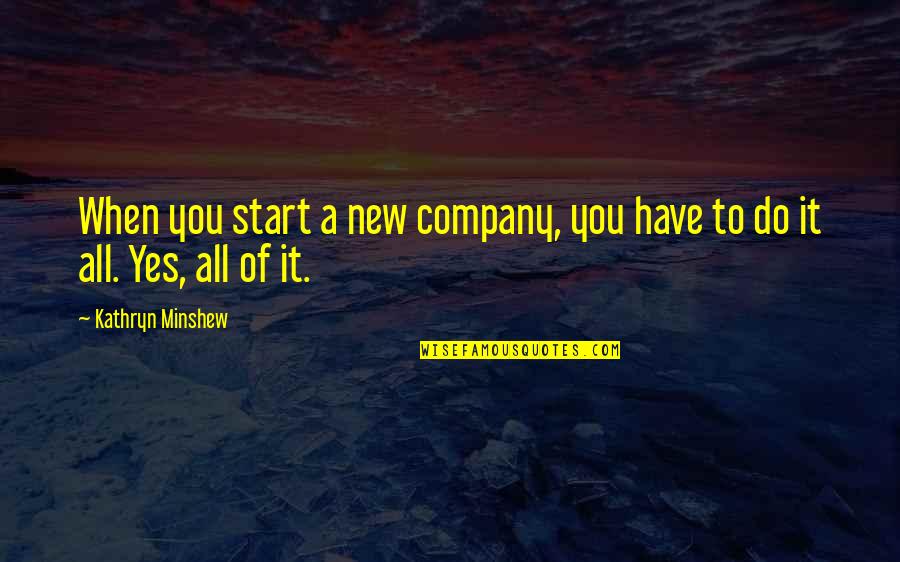 A New Start Quotes By Kathryn Minshew: When you start a new company, you have