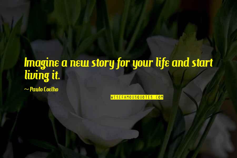 A New Start Quotes By Paulo Coelho: Imagine a new story for your life and