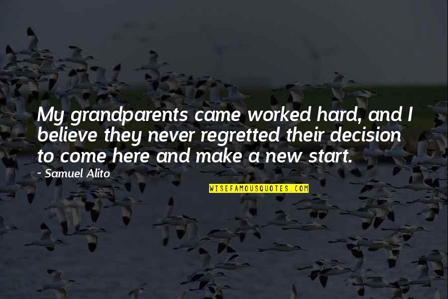 A New Start Quotes By Samuel Alito: My grandparents came worked hard, and I believe