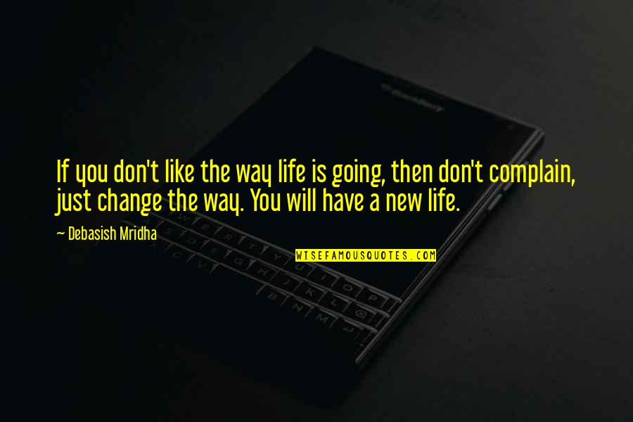 A New Way Of Life Quotes By Debasish Mridha: If you don't like the way life is