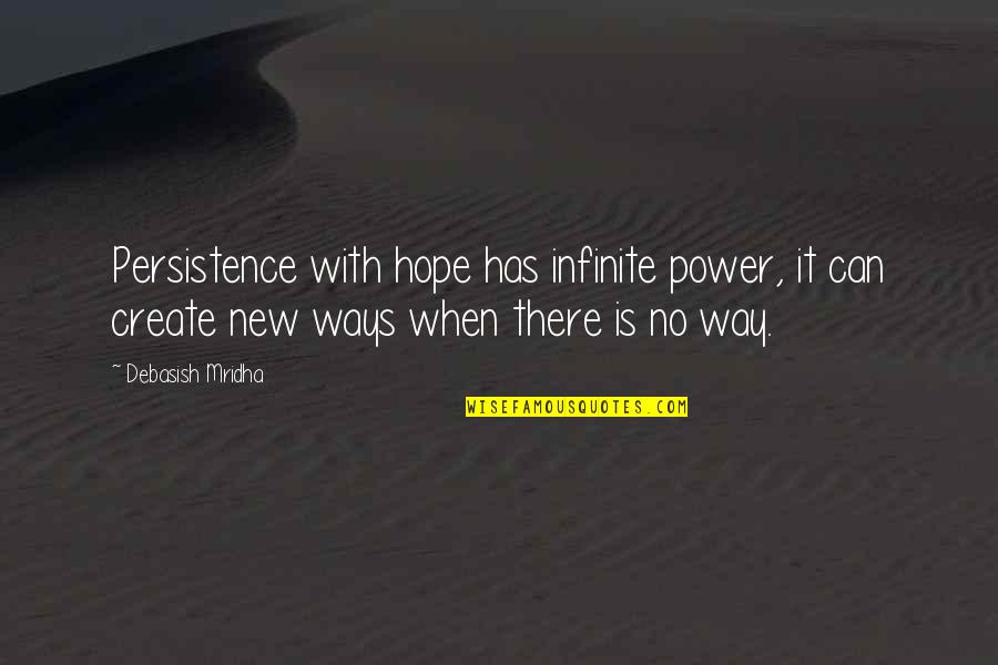 A New Way Of Life Quotes By Debasish Mridha: Persistence with hope has infinite power, it can