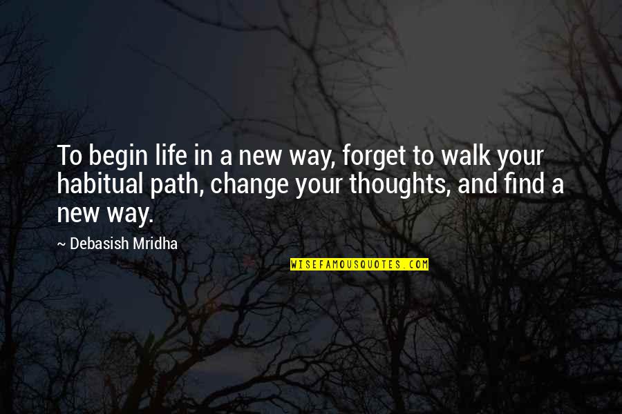 A New Way Of Life Quotes By Debasish Mridha: To begin life in a new way, forget