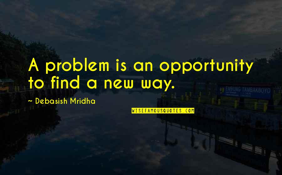 A New Way Of Life Quotes By Debasish Mridha: A problem is an opportunity to find a