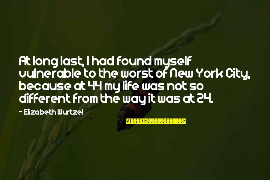 A New Way Of Life Quotes By Elizabeth Wurtzel: At long last, I had found myself vulnerable