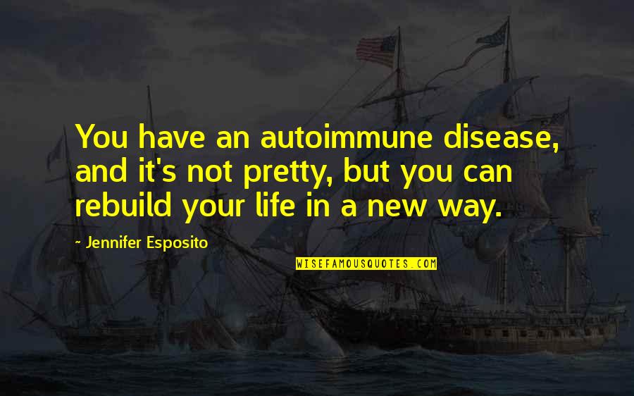 A New Way Of Life Quotes By Jennifer Esposito: You have an autoimmune disease, and it's not