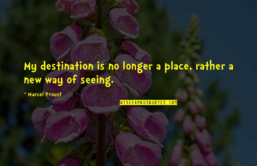 A New Way Of Life Quotes By Marcel Proust: My destination is no longer a place, rather