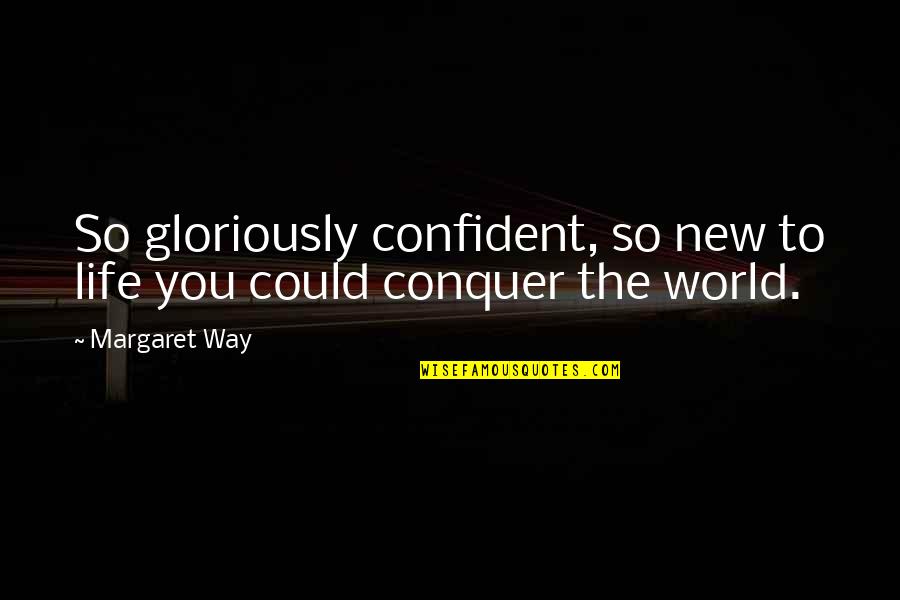 A New Way Of Life Quotes By Margaret Way: So gloriously confident, so new to life you