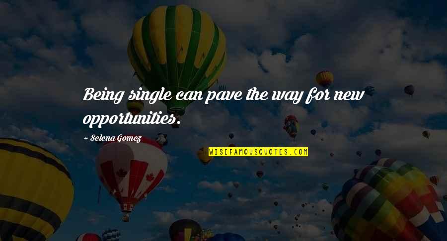 A New Way Of Life Quotes By Selena Gomez: Being single can pave the way for new