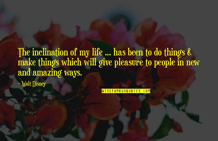 A New Way Of Life Quotes By Walt Disney: The inclination of my life ... has been