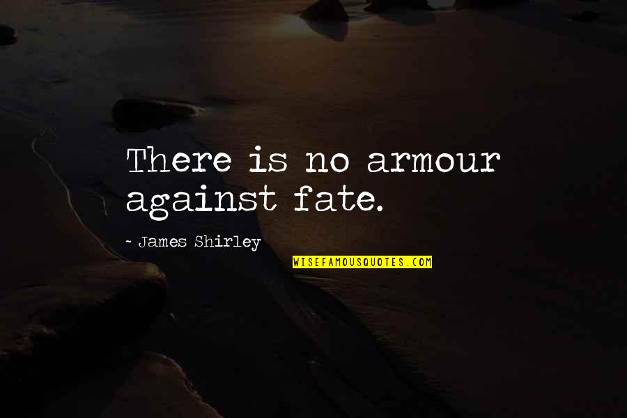 A New Year 2014 Quotes By James Shirley: There is no armour against fate.