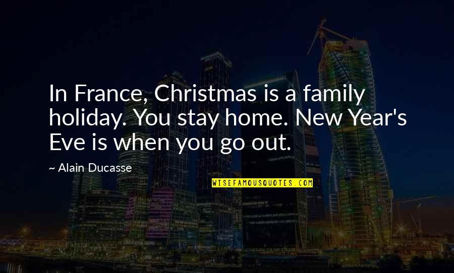 A New Year Quotes By Alain Ducasse: In France, Christmas is a family holiday. You