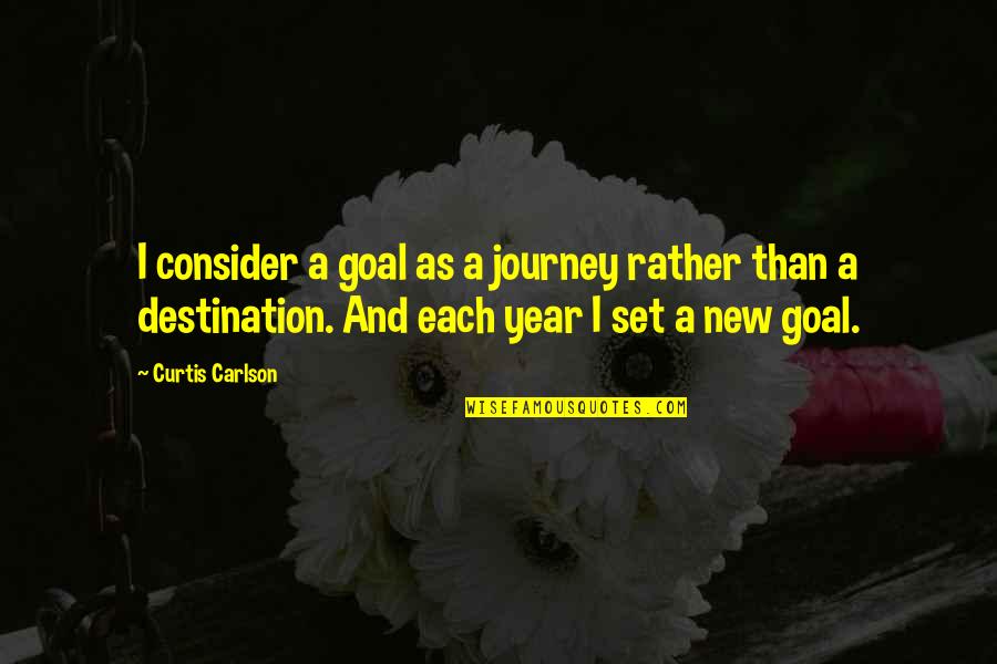 A New Year Quotes By Curtis Carlson: I consider a goal as a journey rather