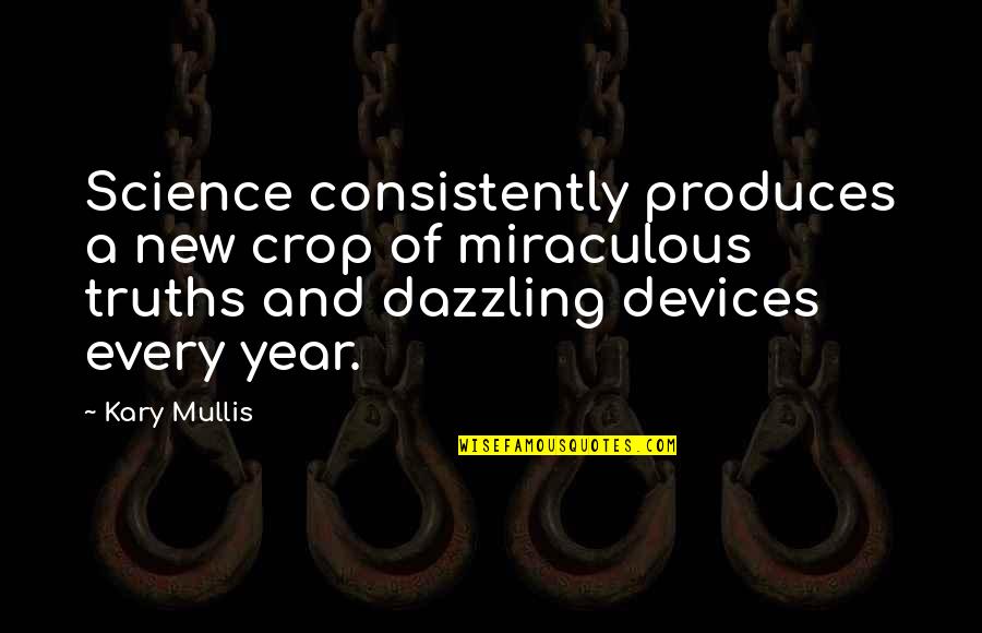 A New Year Quotes By Kary Mullis: Science consistently produces a new crop of miraculous